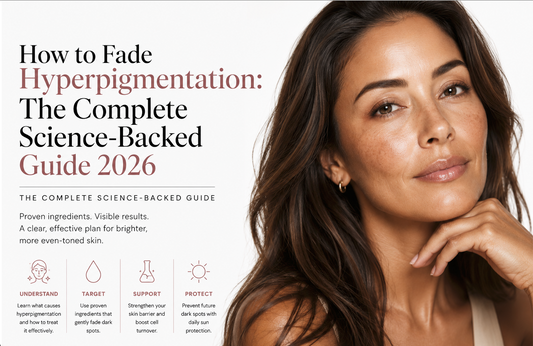 How to Fade Hyperpigmentation: The Complete Science-Backed Guide 2026