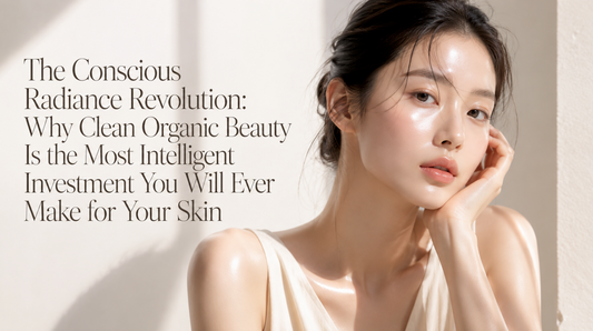 The Conscious Radiance Revolution: Why Clean Organic Beauty Is the Most Intelligent Investment You Will Ever Make for Your Skin