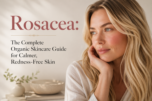 Rosacea: The Complete Organic Skincare Guide for Calmer, Redness-Free Skin
